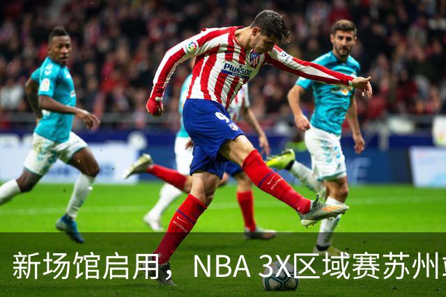 新场馆启用，NBA 3X区域赛苏州站收官