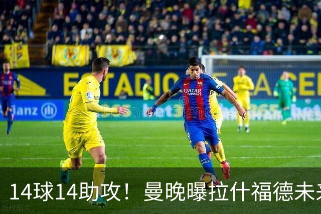 14球14助攻！曼晚曝拉什福德未来确认，无缘租借巴萨，将回归曼联
